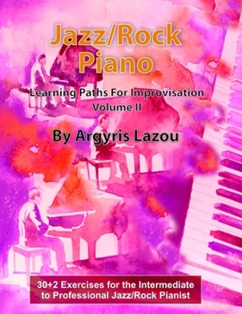 Paperback Jazz/Rock Piano Learning Paths For Improvisation Volume II: 30+2 Exercises for the Intermediate to Professional Jazz/Rock Pianist Book