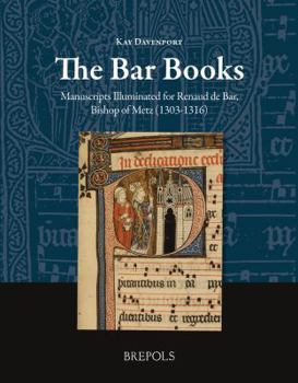 The Bar Books: Manuscripts Illuminated for Renaud de Bar, Bishop of Metz (1303-1316) (Manuscripta Illuminata)