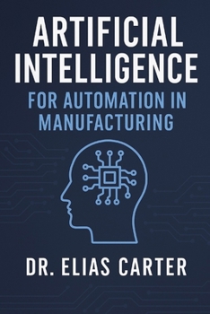 Paperback Artificial Intelligence for Automation in Manufacturing Book