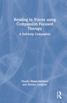 Hardcover Relating to Voices using Compassion Focused Therapy: A Self-help Companion Book