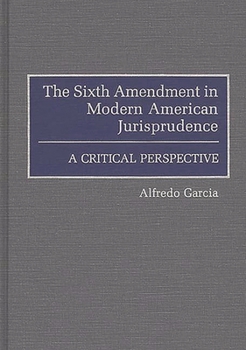 Hardcover The Sixth Amendment in Modern American Jurisprudence: A Critical Perspective Book