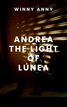 Paperback Andrea, the Light of Lunea: A gripping tale of courage, destiny, and the eternal struggle between what is and what must be. Book