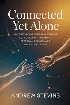 Paperback Connected Yet Alone: Understanding and Transforming Loneliness into Meaning, Personal Growth, and Deep Human Bond Book