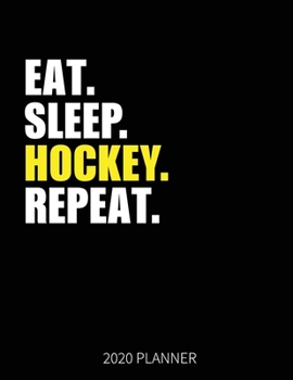 Eat Sleep Hockey Repeat 2020 Planner: Hockey Player Weekly Planner Includes Daily Planner & Monthly Overview | Personal Organizer With 2020 Calendar | 8.5x11 Inch White Paper