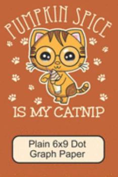 Paperback Pumpkin Spice Is My Catnip/ Plain 6x9 Dot Graph Paper: Cute, Adorable Kawaii Kitten/ Perfect For Autumn Doodling In And Out Of School/ 110 Pages Book