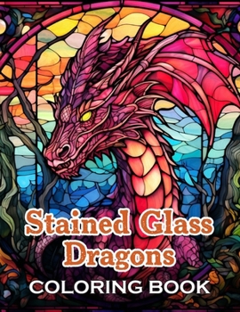 Stained Glass Dragons Coloring Book: 100+ Fun, Easy, and Relaxing Coloring Pages