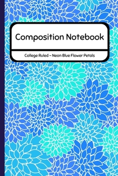 Composition Notebook College Ruled - Neon Blue Flower Petals: Professional Journal for School / Work