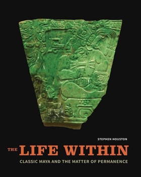 Hardcover The Life Within: Classic Maya and the Matter of Permanence Book