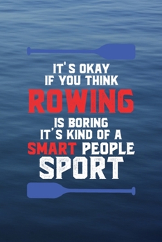 It's Okay If You Think Rowing Is Boring It's Kind Of Smart People Sport: All Purpose 6x9 Blank Lined Notebook Journal Way Better Than A Card Trendy Unique Gift Blue Texture Rowing