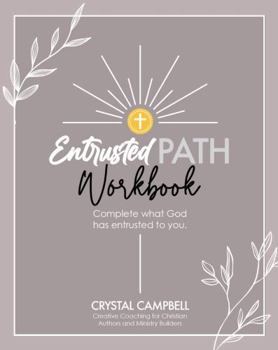 Paperback Entrusted Path Workbook - Complete What God Has Entrusted to You: Creative Coaching for Christian Authors & Ministry Builders Book