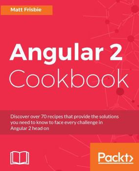 Paperback Angular 2 Cookbook: Discover over 70 recipes that provide the solutions you need to know to face every challenge in Angular 2 head on Book