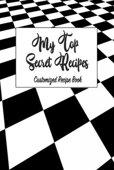 My Top Secret Recipes: Blank DIY Recipe Book for Family, Friends, Men or Women