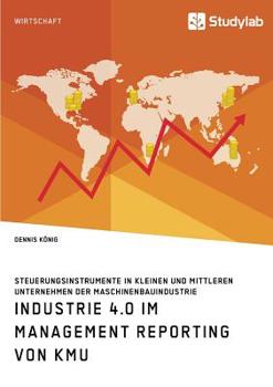 Paperback Industrie 4.0 im Management Reporting von KMU. Steuerungsinstrumente in kleinen und mittleren Unternehmen der Maschinenbauindustrie [German] Book