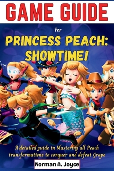Paperback Game guide for PRINCESS PEACH: SHOWTIME!: A detailed guide in Mastering all Peach transformations to conquer and defeat Grape Book