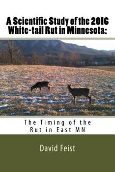 Paperback A Scientific Study of the 2016 White-tail Rut in Minnesota: : The Timing of the Rut in East MN Book