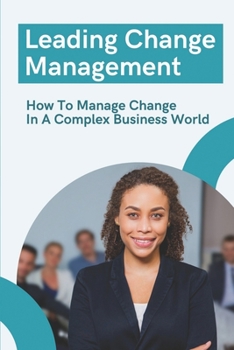 Paperback Leading Change Management: How To Manage Change In A Complex Business World: Change And Transition Management Book