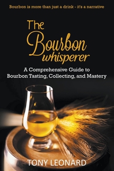 Paperback The Bourbon Whisperer: A Comprehensive Guide to Bourbon Tasting, Collecting, and Mastery Book