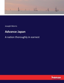 Advance Japan: A Nation Thoroughly in Earnest (Classic Reprint)