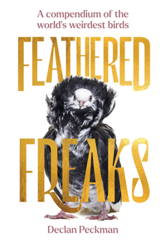 Hardcover Feathered Freaks: A Compendium of the World's Weirdest Birds Book