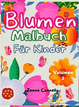 Blumen Malbuch f�r Kinder: Amazing F�rbung und Aktivit�t Buch f�r Kinder mit floralen Design.Kreative Aktivit�ten.Einfache und entspannende Vielzahl von Blumen f�r M�dchen, Jungen, Kinder, Jugendliche