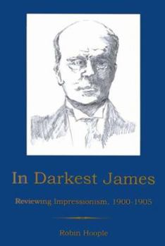 Hardcover In Darkest James: Reviewing Impressionism, 1900-1905 Book