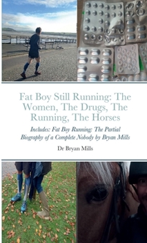 Paperback Fat Boy Still Running: the running, the drugs, the women, the horses: Includes: Fat Boy Running: The Partial Biography of a Complete Nobody Book