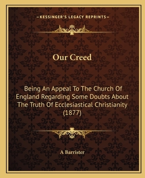 Paperback Our Creed: Being An Appeal To The Church Of England Regarding Some Doubts About The Truth Of Ecclesiastical Christianity (1877) Book