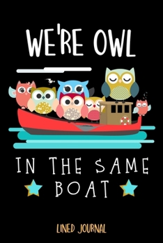We're Owl In The Same Boat Lined Journal: Wide Ruled Journal Paper To Write In.. Funny Owls In A Boat Cover.