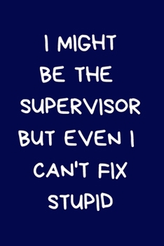 I Might Be The Supervisor But Even I Can't Fix Stupid: Secret Santa Gifts For Coworkers Novelty Christmas Gifts for Colleagues Funny Naughty Rude Gag Notebook/Journal for Women Men Silly Office Writin