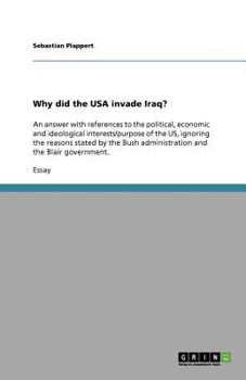 Paperback Why did the USA invade Iraq?: An answer with references to the political, economic and ideological interests/purpose of the US, ignoring the reasons s Book
