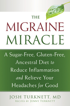 Paperback The Migraine Miracle: A Sugar-Free, Gluten-Free, Ancestral Diet to Reduce Inflammation and Relieve Your Headaches for Good Book