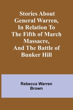 Paperback Stories about General Warren, in relation to the fifth of March massacre, and the battle of Bunker Hill Book