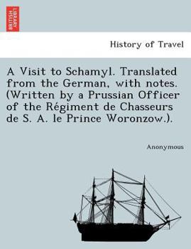 Paperback A Visit to Schamyl. Translated from the German, with Notes. (Written by a Prussian Officer of the Re Giment de Chasseurs de S. A. Le Prince Woronzow.) Book