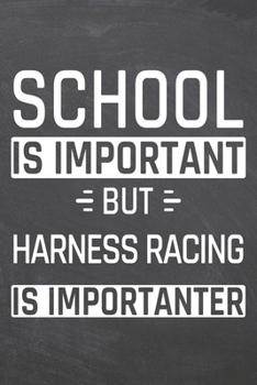 School is important but Harness Racing is importanter: Harness Racing Notebook, Planner or Journal | Size 6 x 9 | 110 Dot Grid Pages | Office ... Racing Gift Idea for Christmas or Birthday