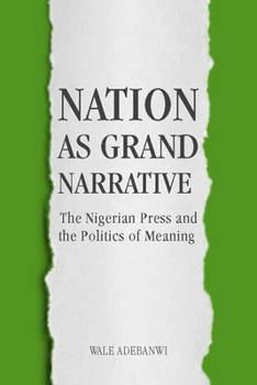 Nation as Grand Narrative: The Nigerian Press and the Politics of Meaning - Book  of the Rochester Studies in African History and the Diaspora