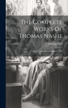 Hardcover The Complete Works Of Thomas Nashe: Christ's Teares Ouer Ierusalem, 1593 Book