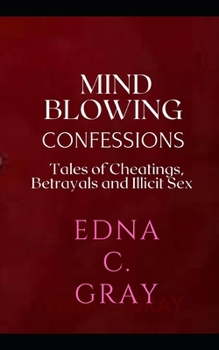 MIND BLOWING CONFESSIONS: Tales of Cheatings, Betrayals and Illicit Sex
