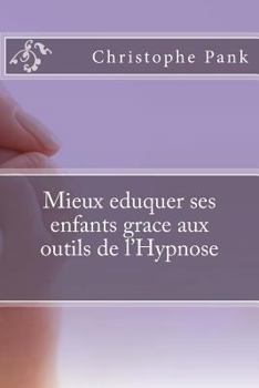 Paperback Mieux eduquer ses enfants grace aux outils de l'Hypnose [French] Book