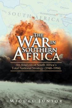 The War in Southern Africa: An Analysis of South Africa'S Total National Strategy (1948 - 1994)