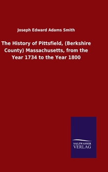 Hardcover The History of Pittsfield, (Berkshire County) Massachusetts, from the Year 1734 to the Year 1800 Book