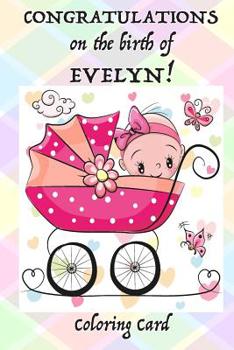 CONGRATULATIONS on the birth of EVELYN! (Coloring Card): (Personalized Card/Gift) Personal Inspirational Messages, Adult Coloring!