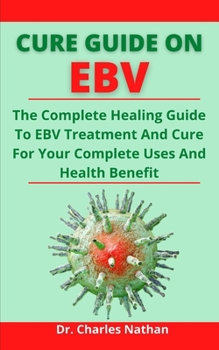 Paperback Cure Guide On EBV: The Complete Healing Guide To EBV Treatment And Cure For Your Complete Uses And Health Benefit Book