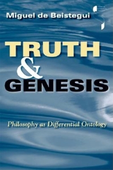 Truth and Genesis: Philosophy As Differential Ontology - Book  of the Studies in Continental Thought