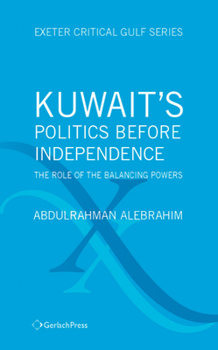 Hardcover Kuwait's Politics Before Independence: The Role of the Balancing Powers Book