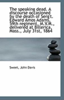 Paperback The Speaking Dead. a Discourse Occasioned by the Death of Serg't. Edward Amos Adams, 59th Regiment, Book