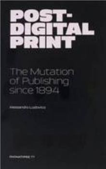 Post-Digital Print: The Mutation of Publishing since 1894
