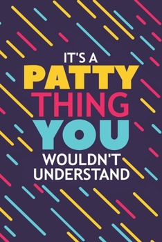 IT'S A PATTY THING YOU WOULDN'T UNDERSTAND: Lined Notebook / Journal Gift, 120 Pages, 6x9, Soft Cover, Glossy Finish
