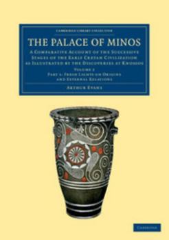 The palace of Minos: a comparative account of the successive stages of the early Cretan civilization as illustrated by the discoveries at Knossos - Primary Source Edition