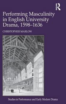 Hardcover Performing Masculinity in English University Drama, 1598-1636 Book