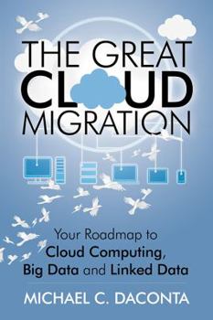 Paperback The Great Cloud Migration: Your Roadmap to Cloud Computing, Big Data and Linked Data Book
